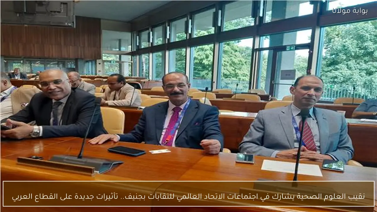 نقيب العلوم الصحية يشارك في اجتماعات الاتحاد العالمي للنقابات بجنيف.. تأثيرات جديدة على القطاع العربي