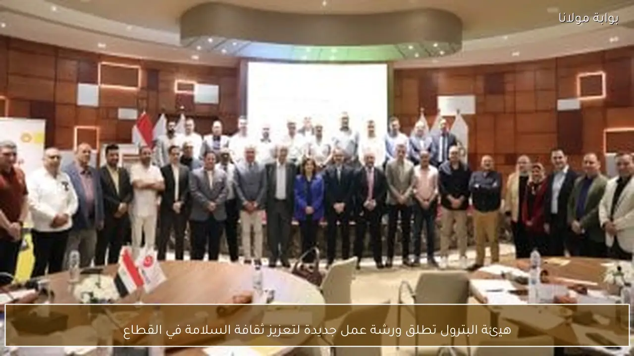 هيئة البترول تطلق ورشة عمل جديدة لتعزيز ثقافة السلامة في القطاع