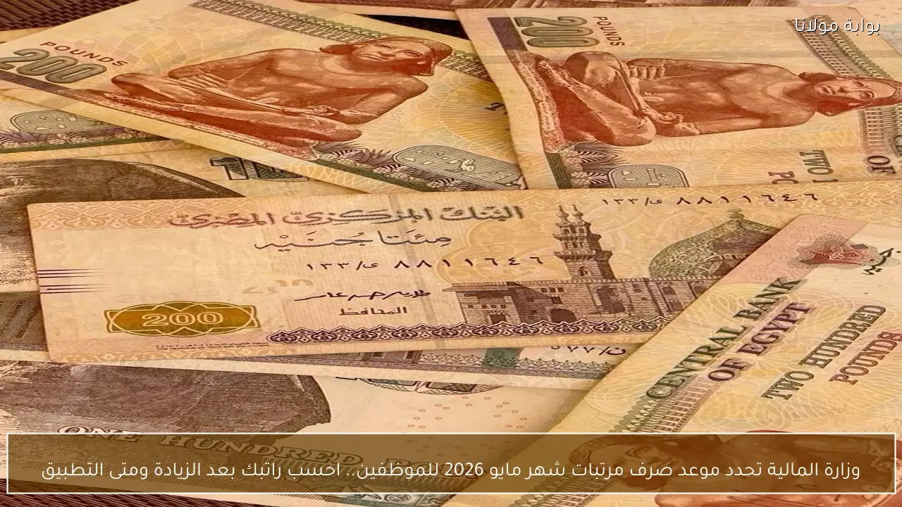 وزارة المالية تحدد موعد صرف مرتبات شهر مايو 2026 للموظفين.. احسب راتبك بعد الزيادة ومتى التطبيق