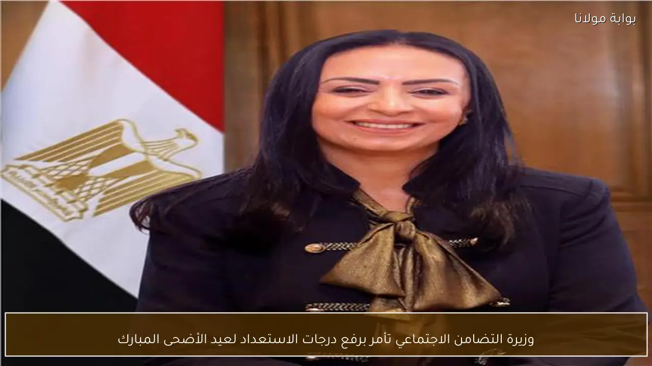 وزيرة التضامن الاجتماعي تأمر برفع درجات الاستعداد لعيد الأضحى المبارك