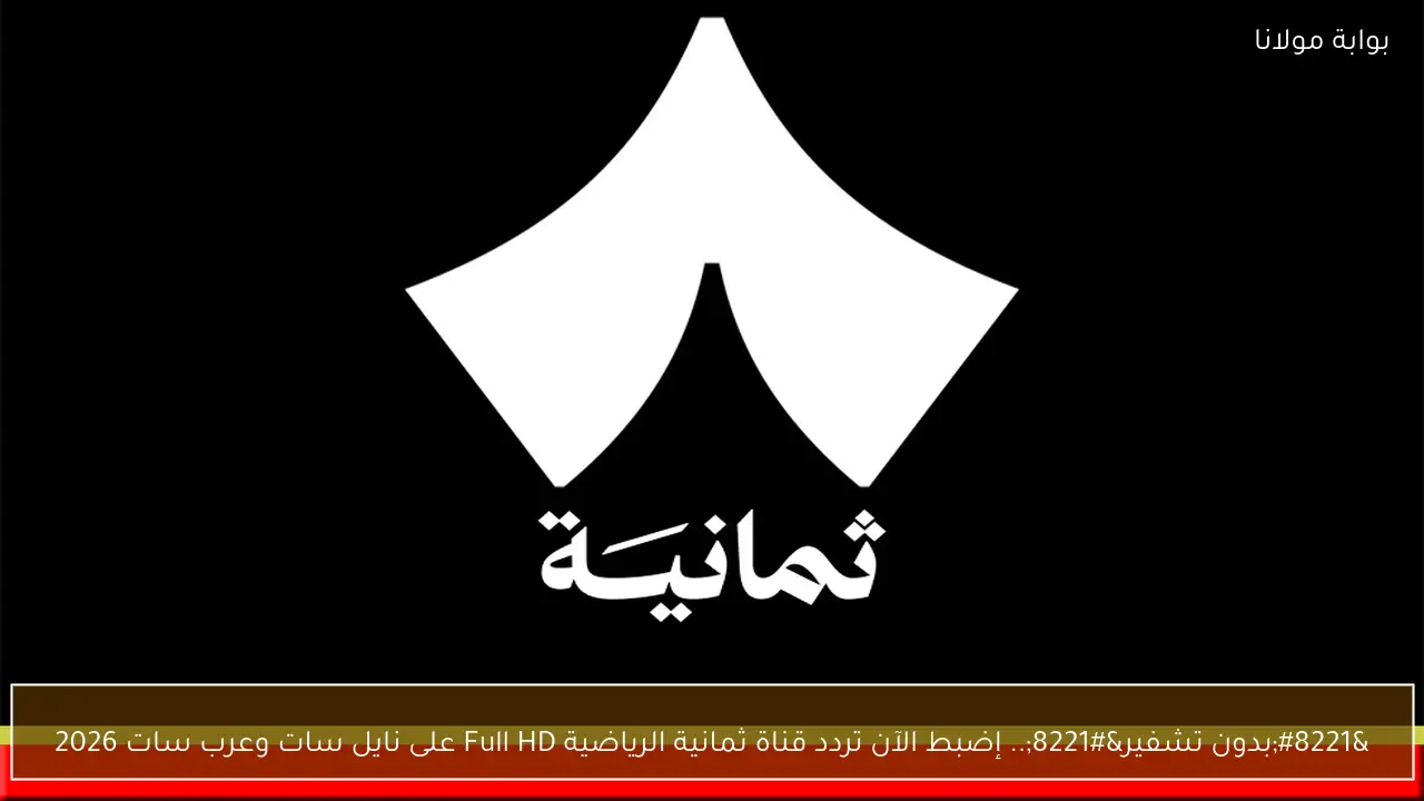 إضبط الآن تردد قناة ثمانية الرياضية Full HD على نايل سات وعرب سات 2026