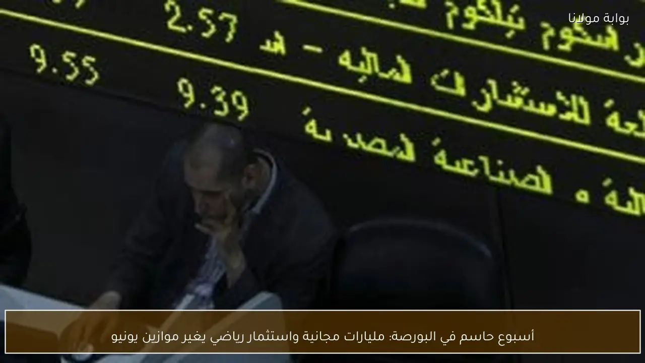 أسبوع حاسم في البورصة: مليارات مجانية واستثمار رياضي يغير موازين يونيو