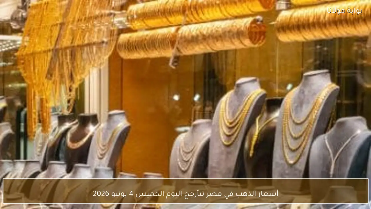 أسعار الذهب في مصر تتأرجح اليوم الخميس 4 يونيو 2026