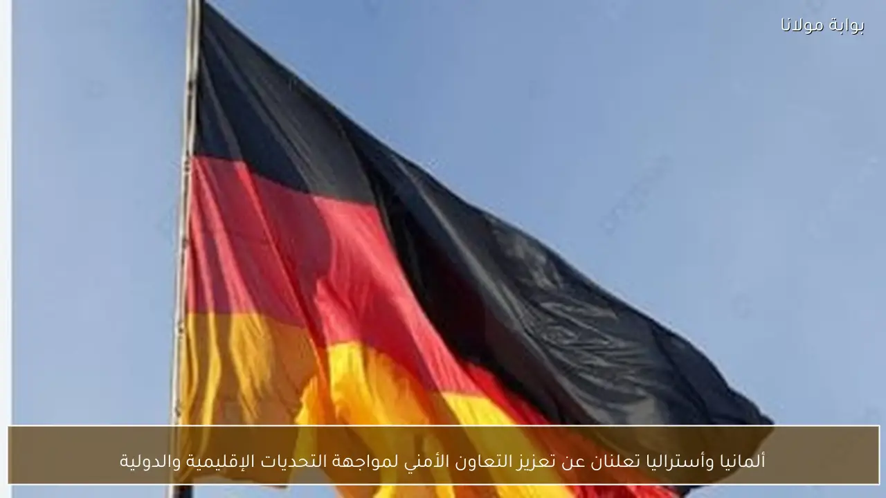 ألمانيا وأستراليا تعلنان عن تعزيز التعاون الأمني لمواجهة التحديات الإقليمية والدولية
