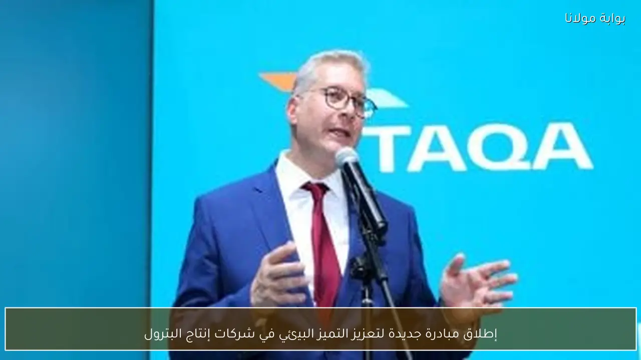 إطلاق مبادرة جديدة لتعزيز التميز البيئي في شركات إنتاج البترول