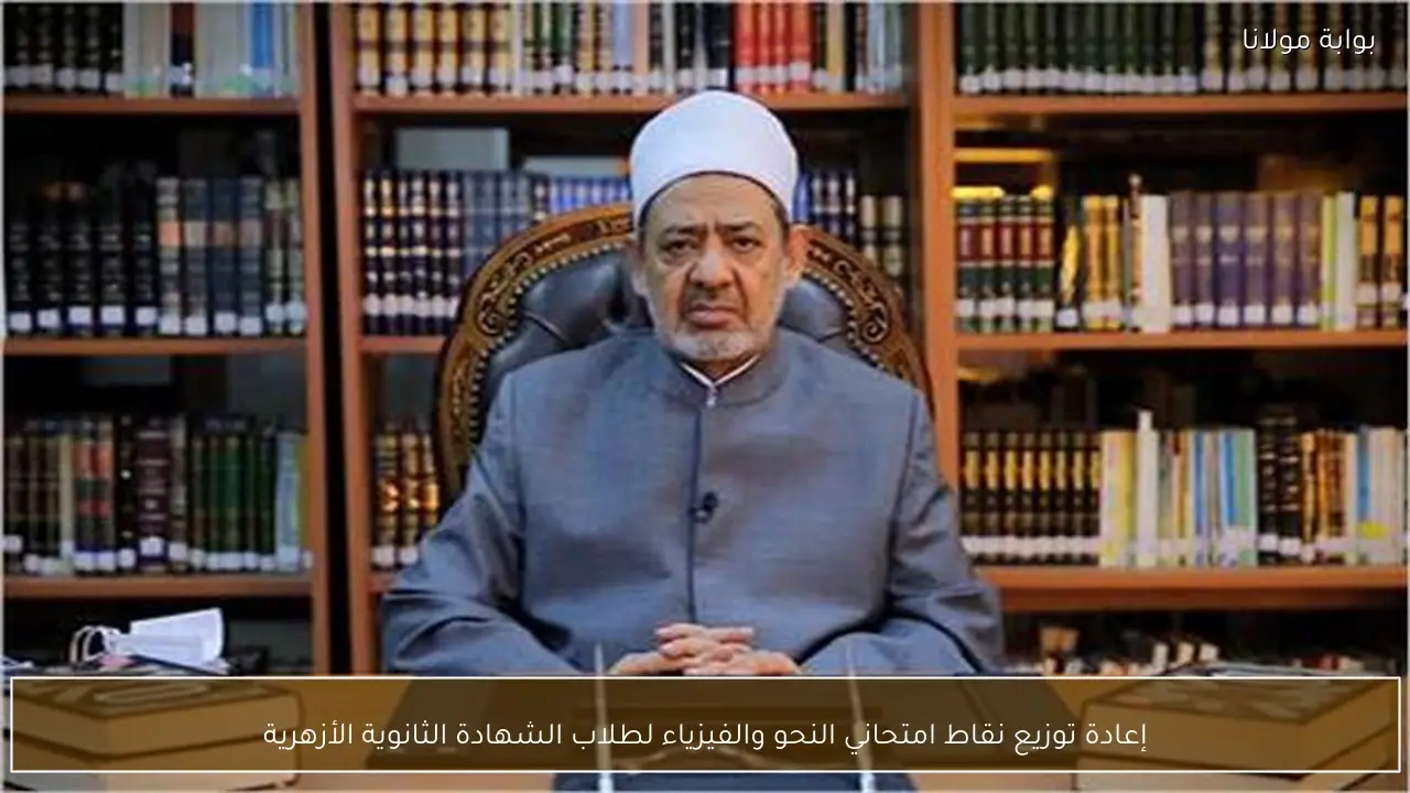 إعادة توزيع نقاط امتحاني النحو والفيزياء لطلاب الشهادة الثانوية الأزهرية