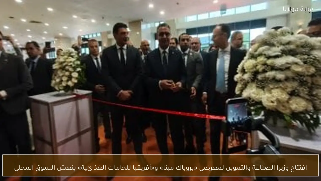 افتتاح وزيرا الصناعة والتموين لمعرضي «بروباك مينا» و«أفريقيا للخامات الغذائية» ينعش السوق المحلي