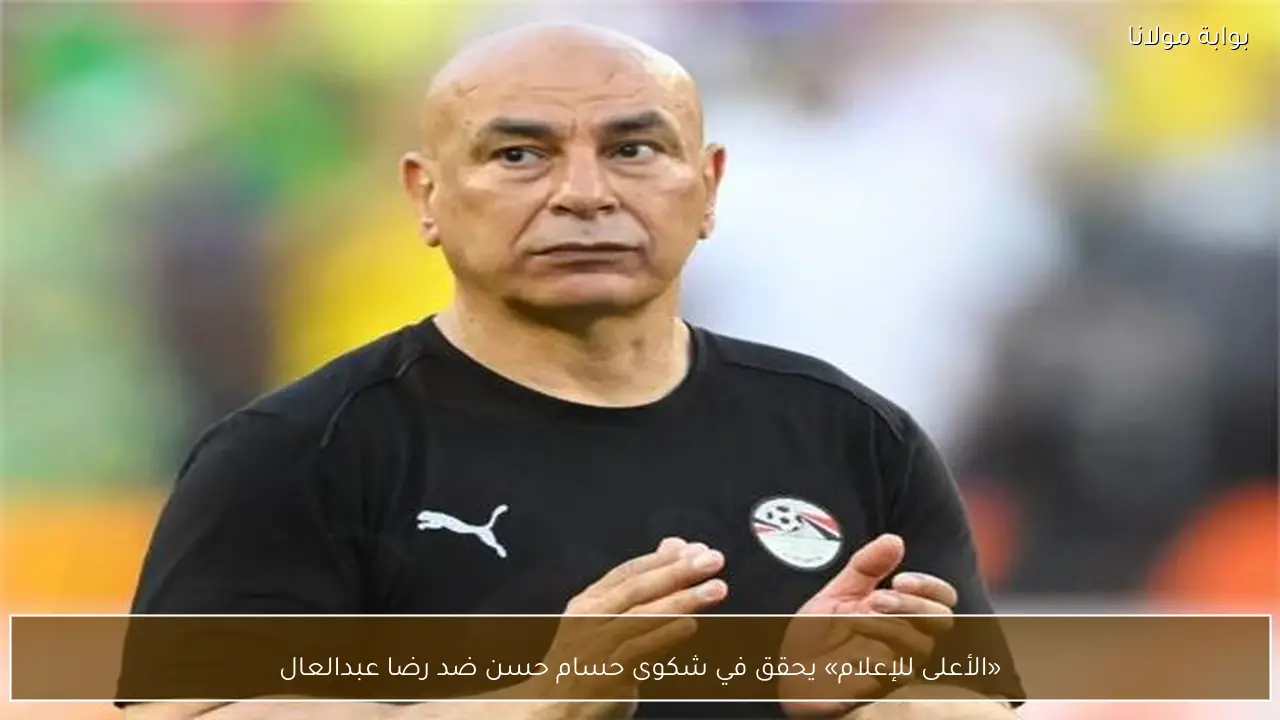 «الأعلى للإعلام» يحقق في شكوى حسام حسن ضد رضا عبدالعال
