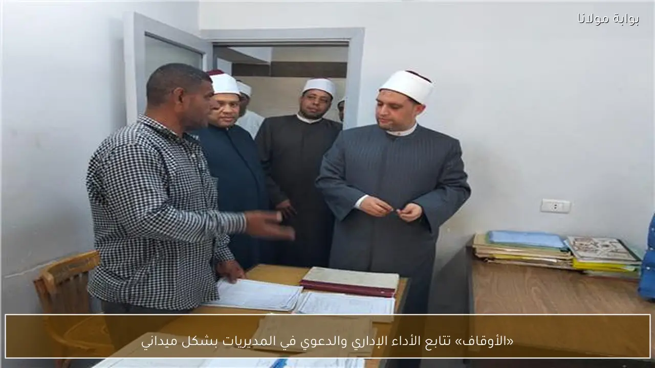 «الأوقاف» تتابع الأداء الإداري والدعوي في المديريات بشكل ميداني