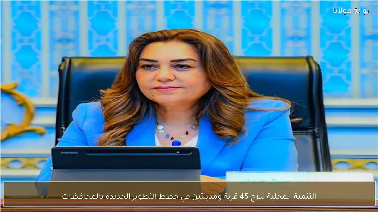 التنمية المحلية تدرج 45 قرية ومدينتين في خطط التطوير الجديدة بالمحافظات