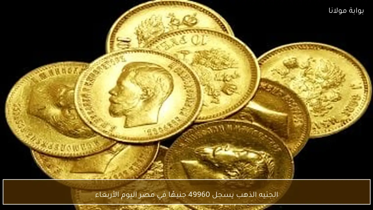 الجنيه الذهب يسجل 49960 جنيهًا في مصر اليوم الأربعاء