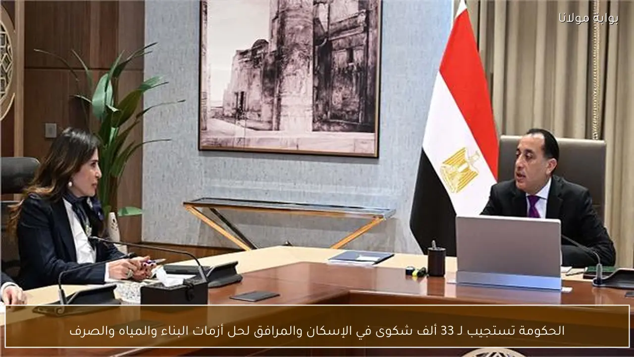 الحكومة تستجيب لـ 33 ألف شكوى في الإسكان والمرافق لحل أزمات البناء والمياه والصرف