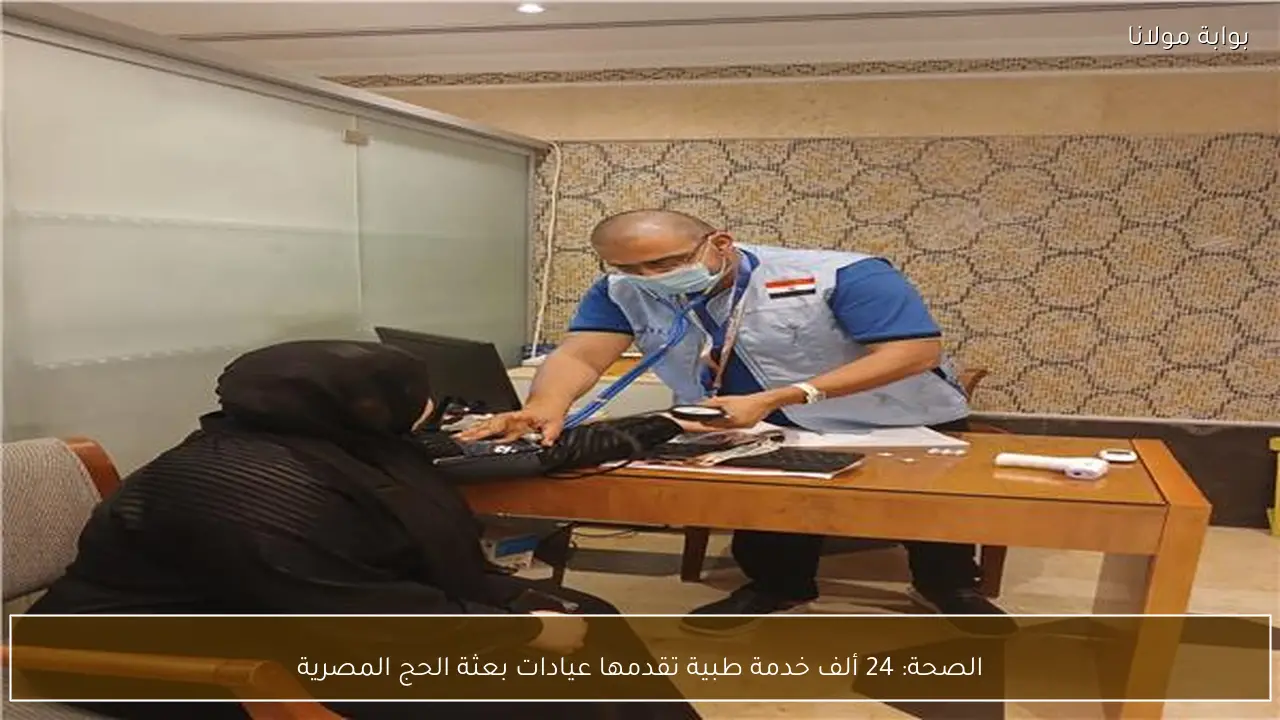 الصحة: 24 ألف خدمة طبية تقدمها عيادات بعثة الحج المصرية