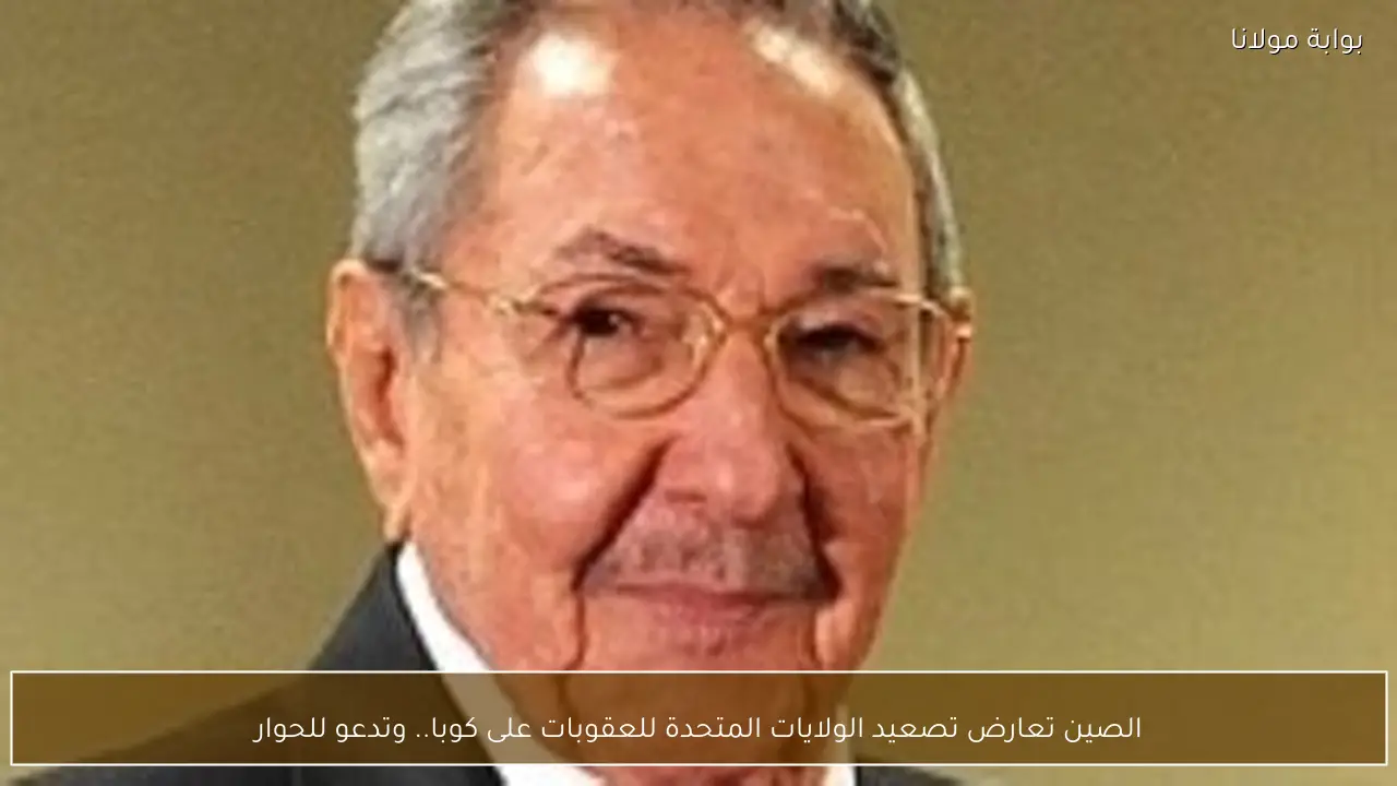 الصين تعارض تصعيد الولايات المتحدة للعقوبات على كوبا.. وتدعو للحوار