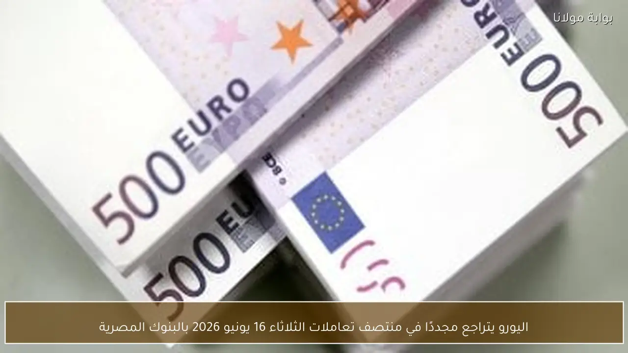 اليورو يتراجع مجددًا في منتصف تعاملات الثلاثاء 16 يونيو 2026 بالبنوك المصرية