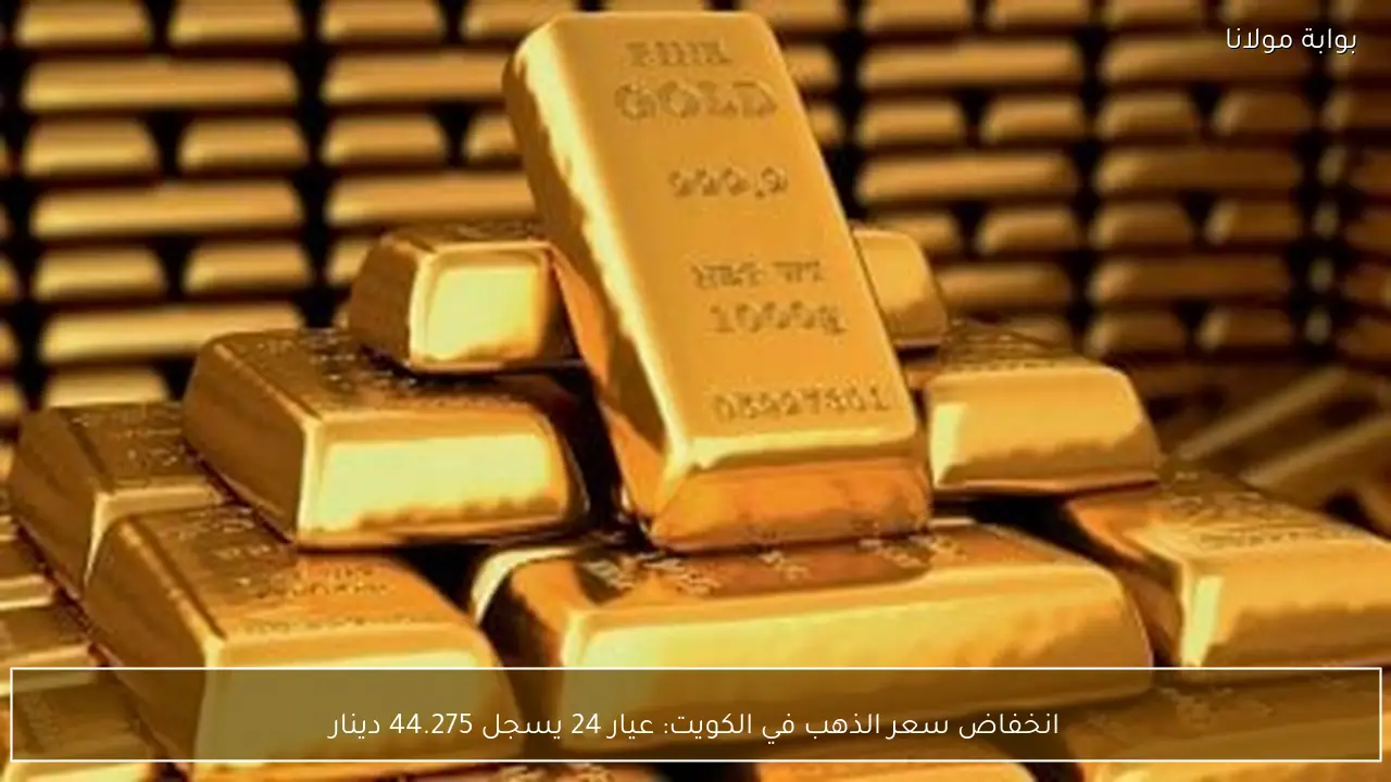 انخفاض سعر الذهب في الكويت: عيار 24 يسجل 44.275 دينار