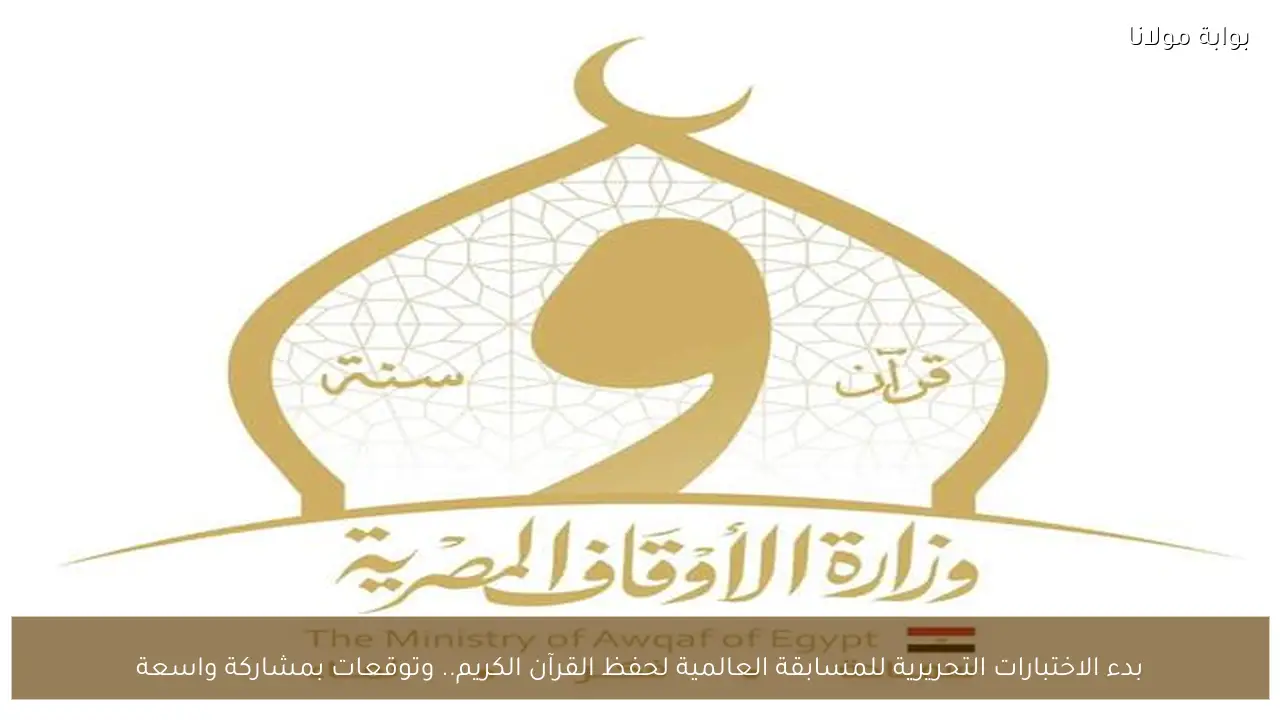 بدء الاختبارات التحريرية للمسابقة العالمية لحفظ القرآن الكريم.. وتوقعات بمشاركة واسعة