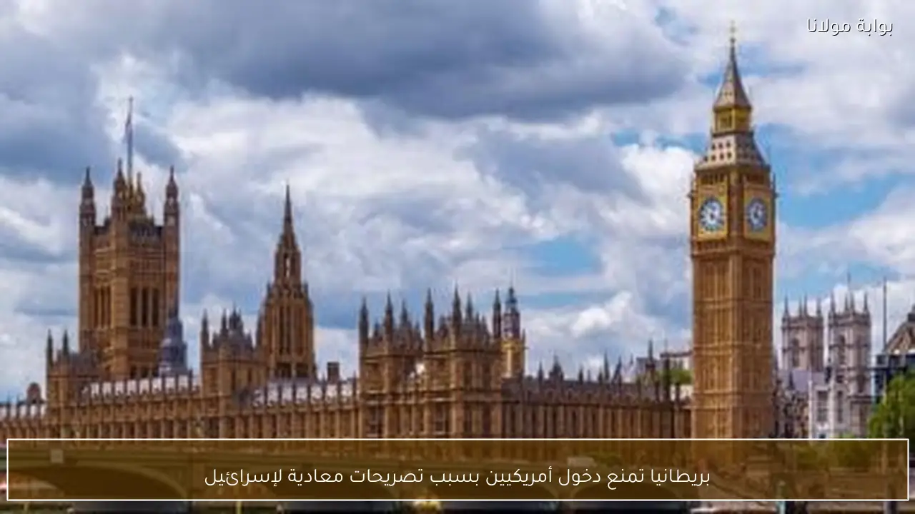 بريطانيا تمنع دخول أمريكيين بسبب تصريحات معادية لإسرائيل