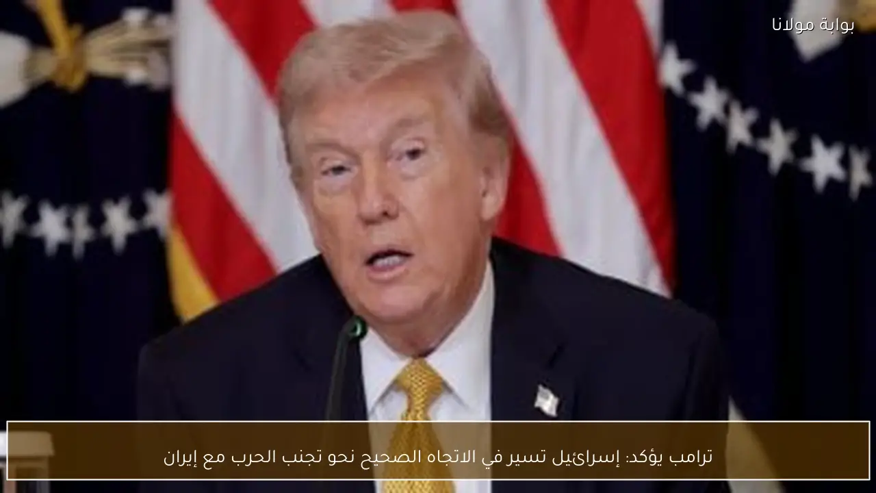 ترامب يؤكد: إسرائيل تسير في الاتجاه الصحيح نحو تجنب الحرب مع إيران