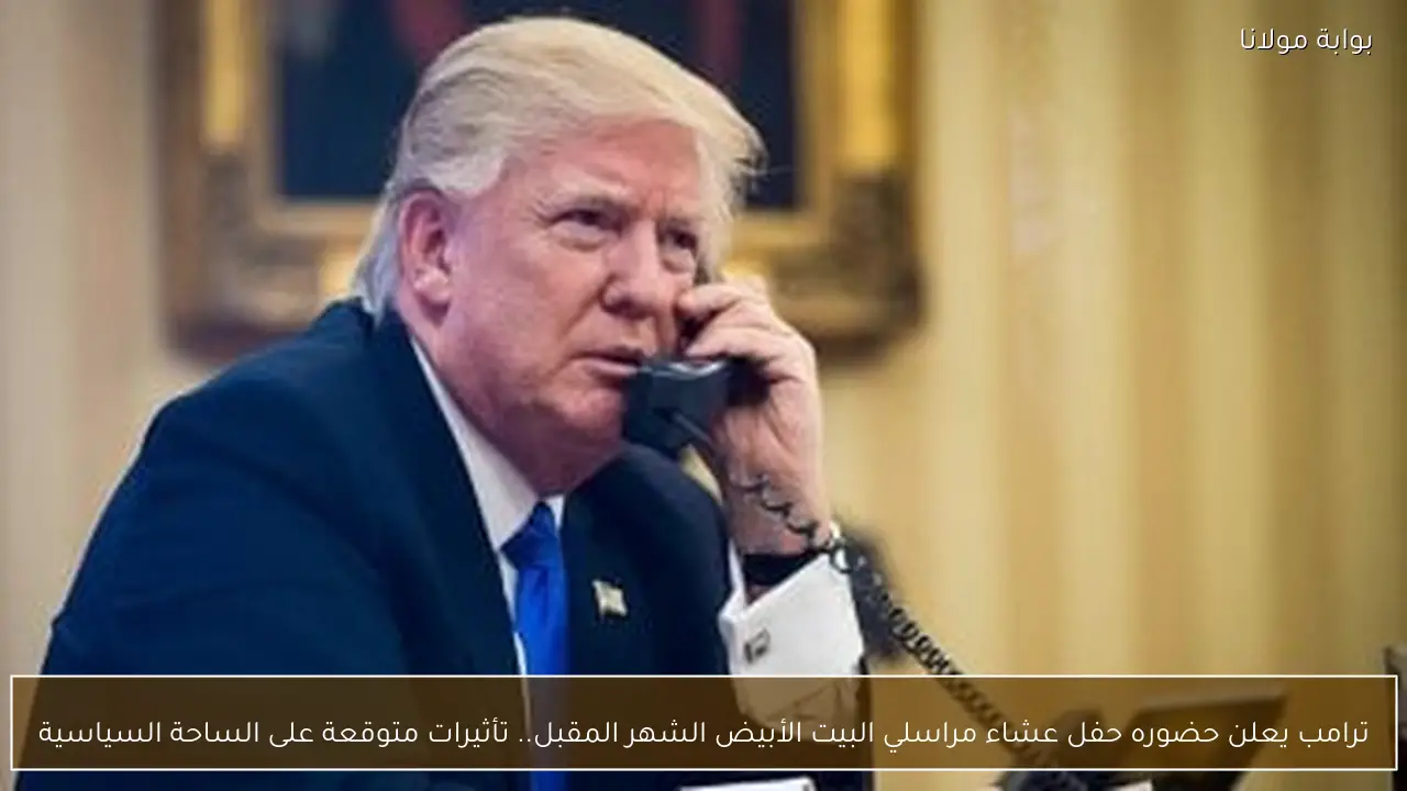 ترامب يعلن حضوره حفل عشاء مراسلي البيت الأبيض الشهر المقبل.. تأثيرات متوقعة على الساحة السياسية