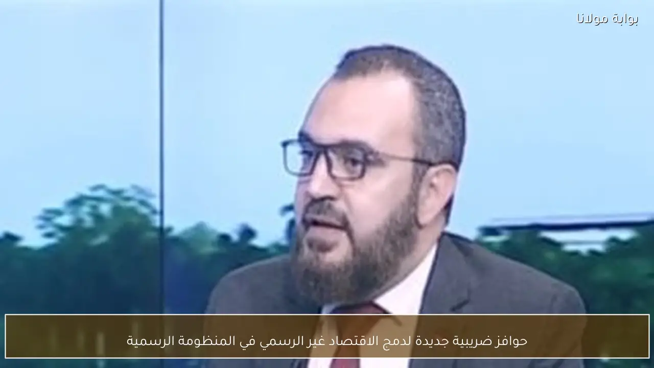 حوافز ضريبية جديدة لدمج الاقتصاد غير الرسمي في المنظومة الرسمية
