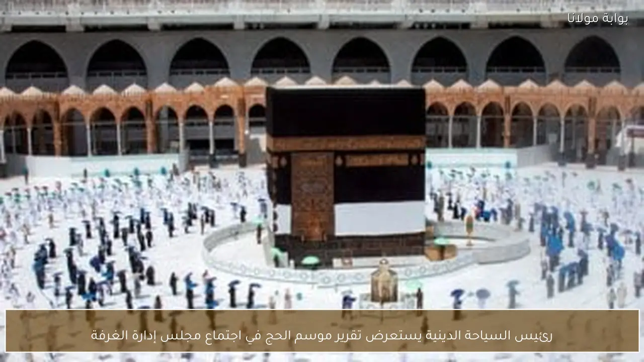 رئيس السياحة الدينية يستعرض تقرير موسم الحج في اجتماع مجلس إدارة الغرفة