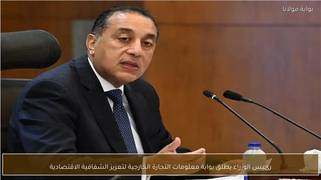 رئيس الوزراء يطلق بوابة معلومات التجارة الخارجية لتعزيز الشفافية الاقتصادية