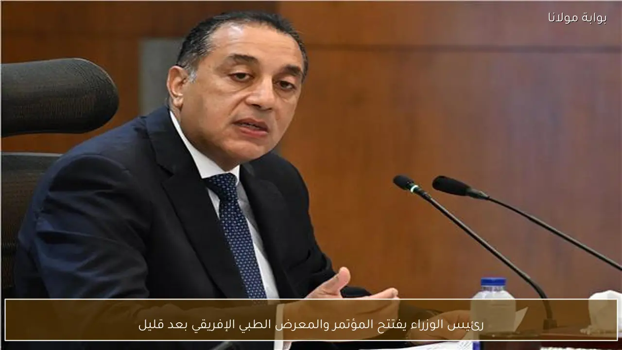 رئيس الوزراء يفتتح المؤتمر والمعرض الطبي الإفريقي بعد قليل