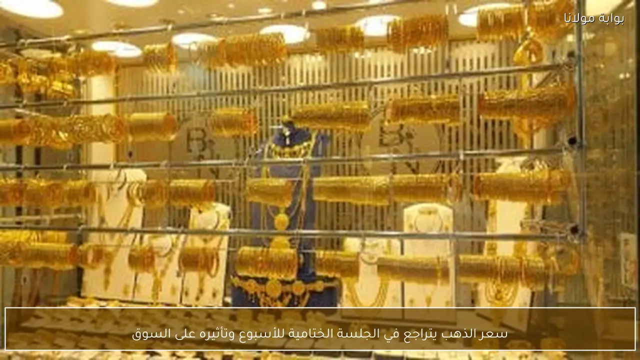 سعر الذهب يتراجع في الجلسة الختامية للأسبوع وتأثيره على السوق