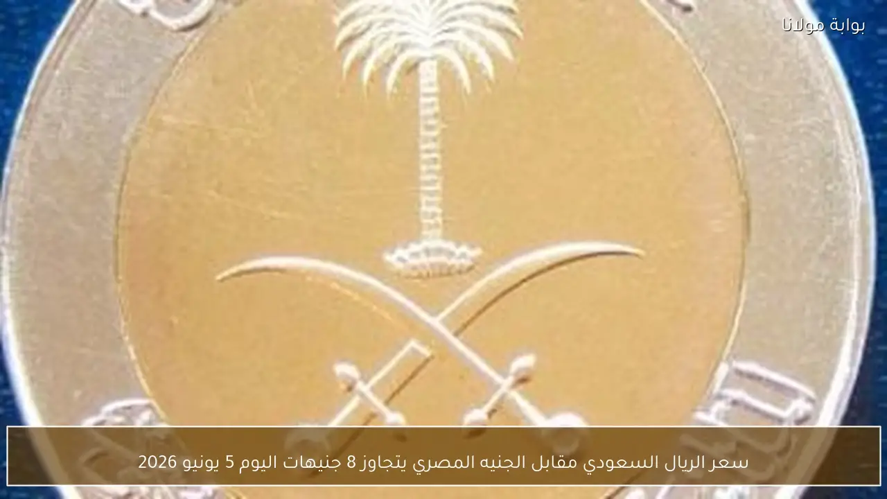 سعر الريال السعودي مقابل الجنيه المصري يتجاوز 8 جنيهات اليوم 5 يونيو 2026