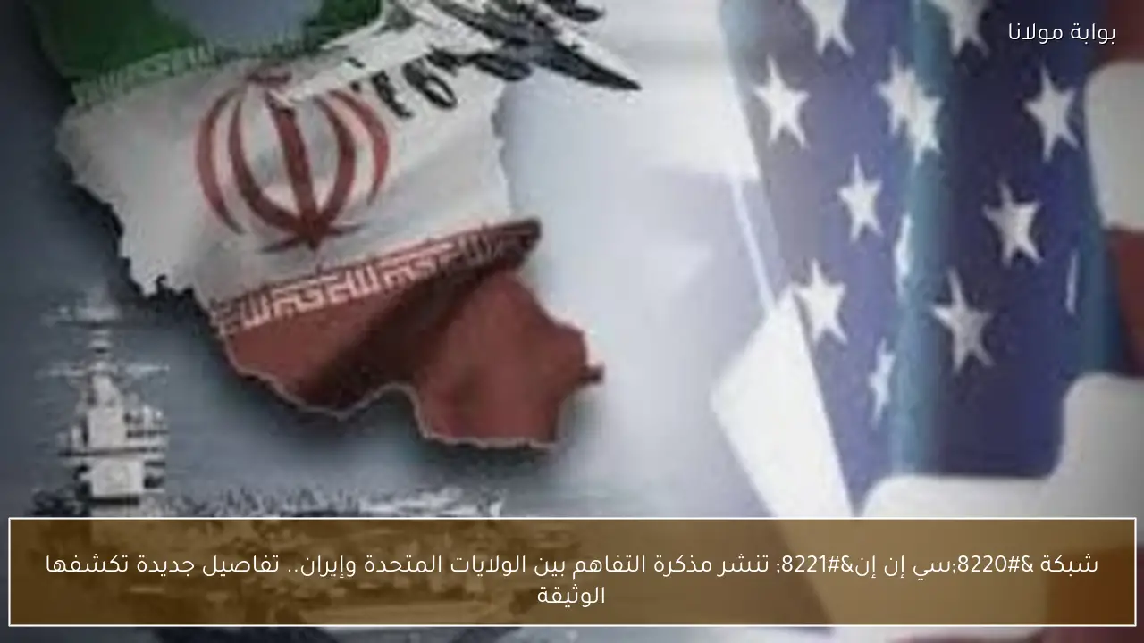 شبكة “سي إن إن” تنشر مذكرة التفاهم بين الولايات المتحدة وإيران.. تفاصيل جديدة تكشفها الوثيقة