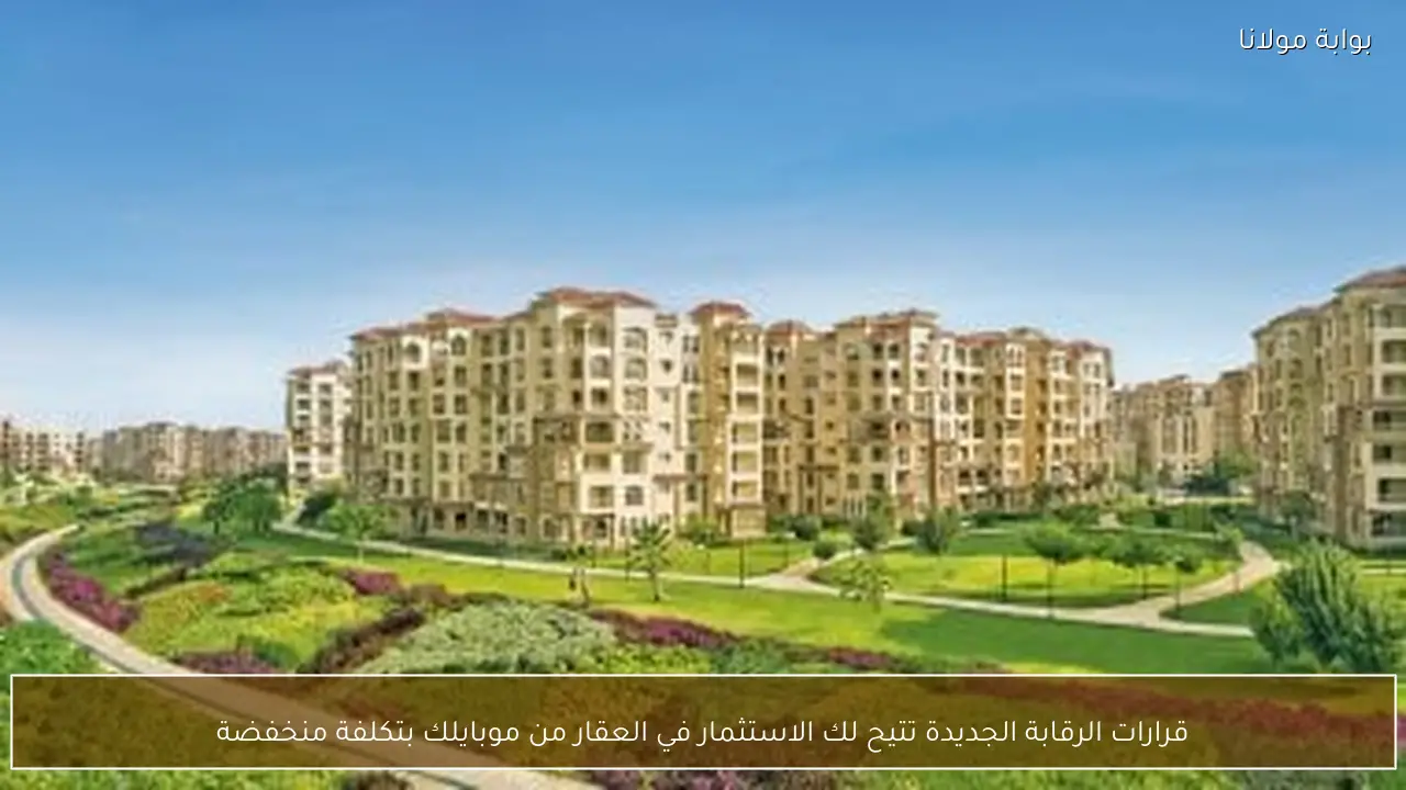 قرارات الرقابة الجديدة تتيح لك الاستثمار في العقار من موبايلك بتكلفة منخفضة