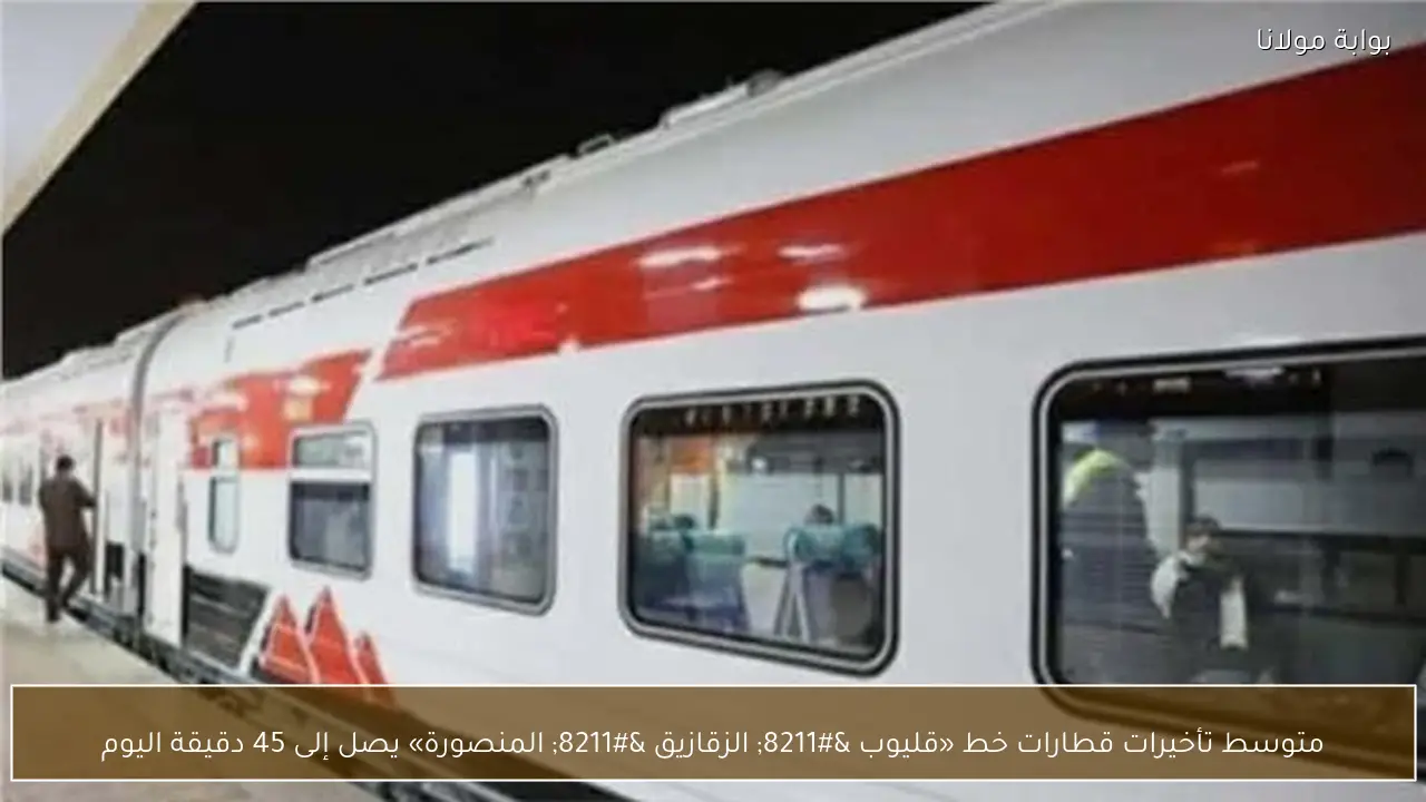 متوسط تأخيرات قطارات خط «قليوب – الزقازيق – المنصورة» يصل إلى 45 دقيقة اليوم