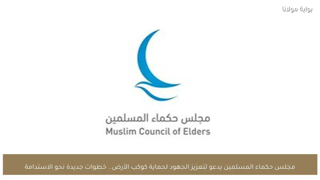 مجلس حكماء المسلمين يدعو لتعزيز الجهود لحماية كوكب الأرض.. خطوات جديدة نحو الاستدامة