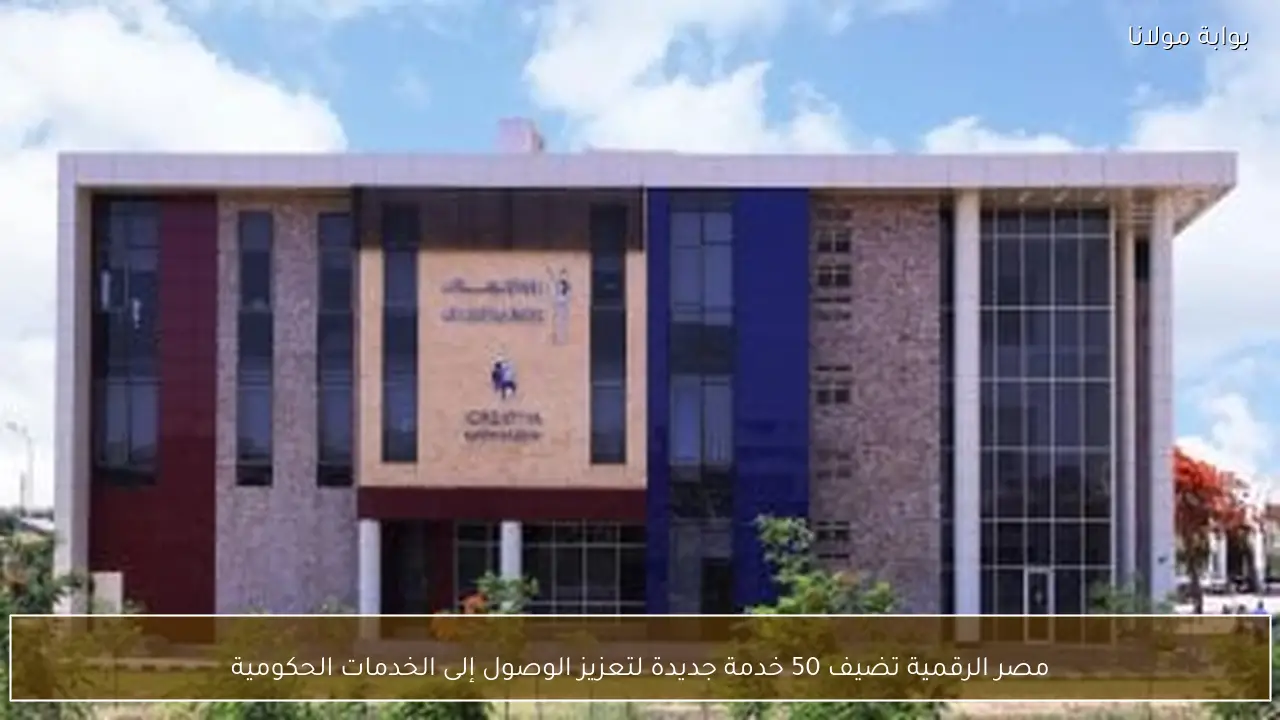 مصر الرقمية تضيف 50 خدمة جديدة لتعزيز الوصول إلى الخدمات الحكومية