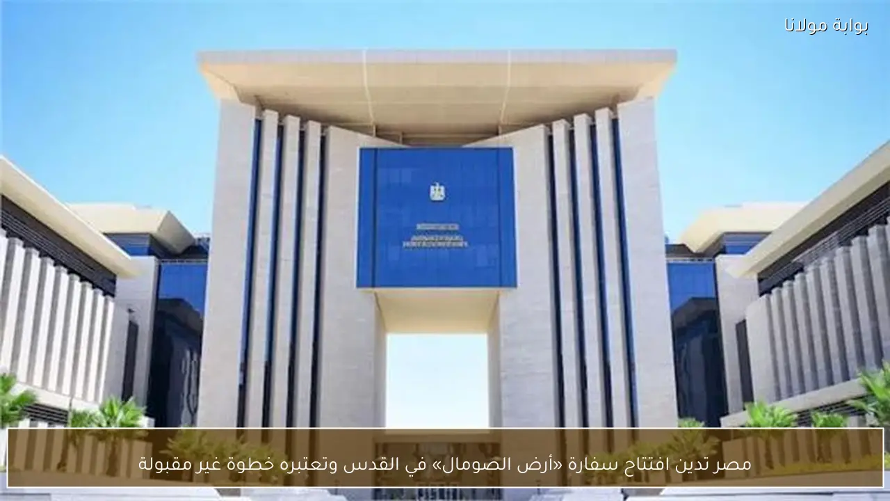 مصر تدين افتتاح سفارة «أرض الصومال» في القدس وتعتبره خطوة غير مقبولة