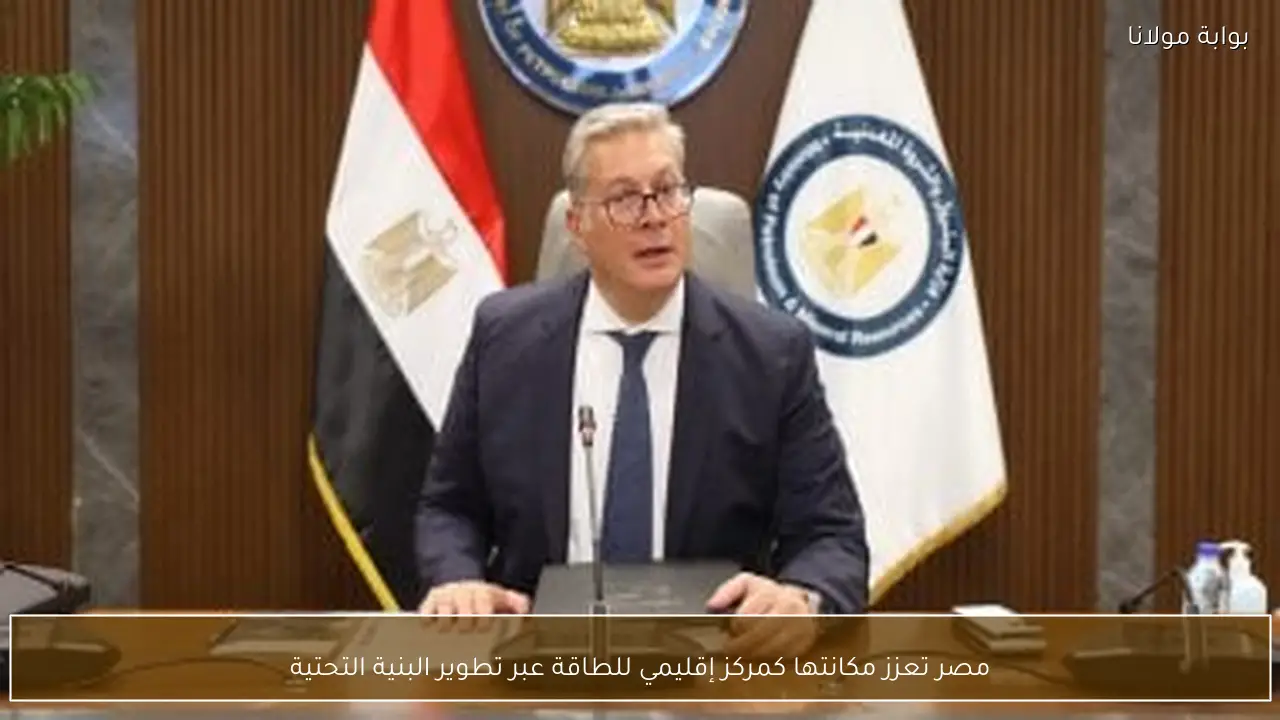 مصر تعزز مكانتها كمركز إقليمي للطاقة عبر تطوير البنية التحتية