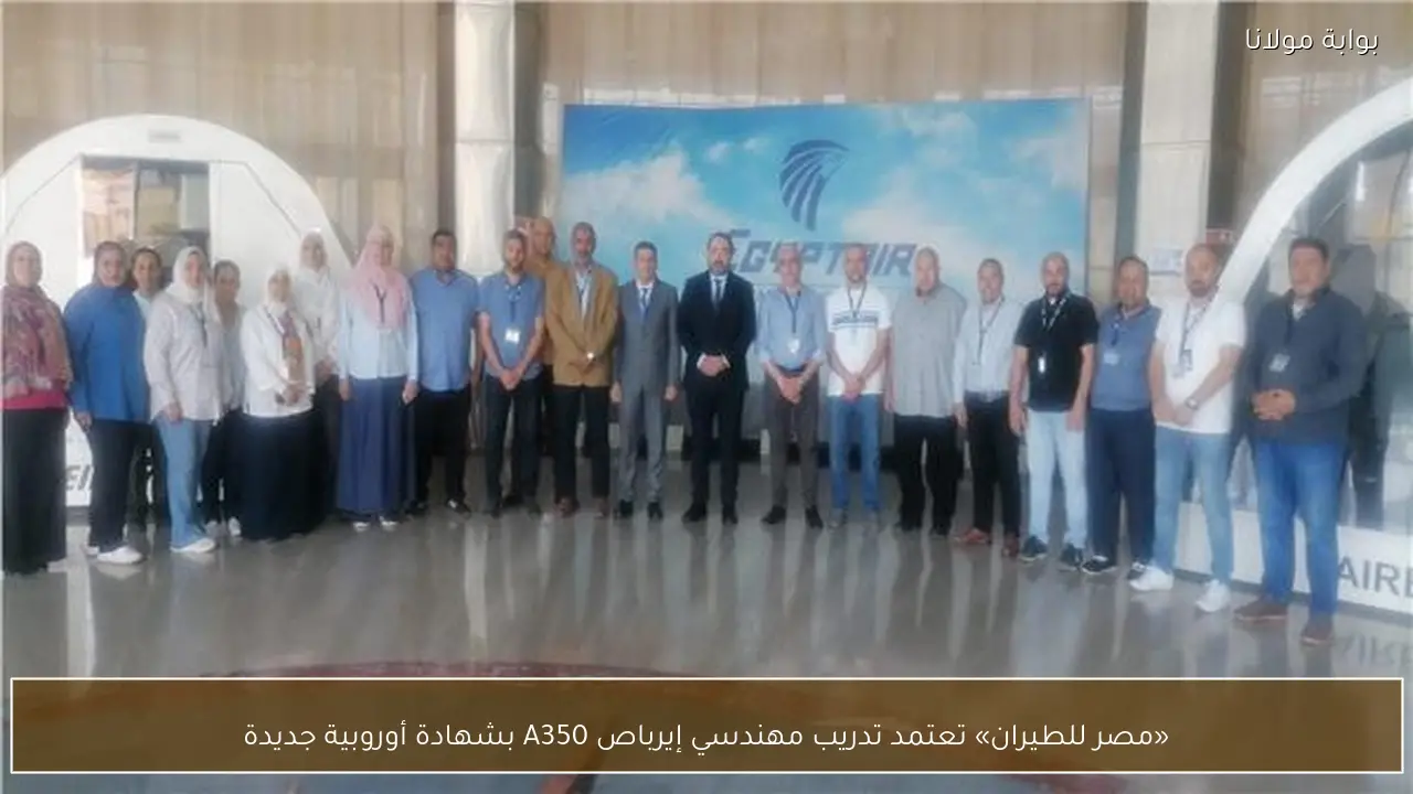 «مصر للطيران» تعتمد تدريب مهندسي إيرباص A350 بشهادة أوروبية جديدة