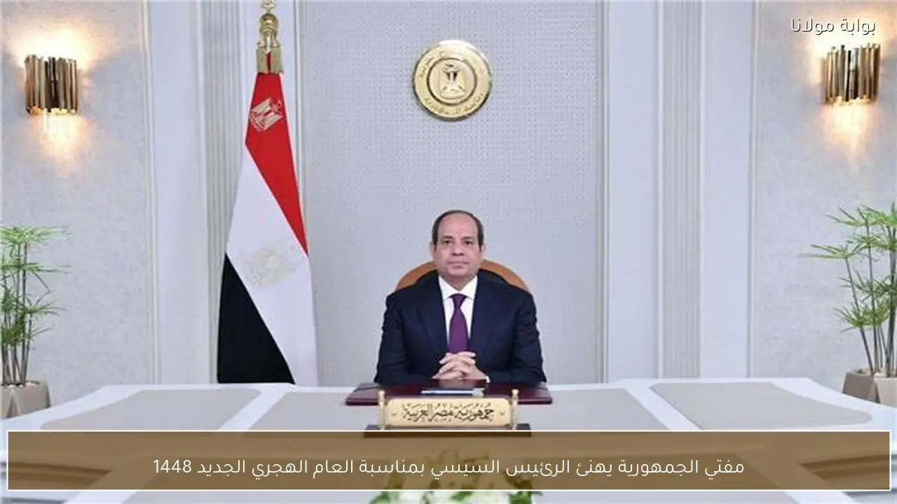 مفتي الجمهورية يهنئ الرئيس السيسي بمناسبة العام الهجري الجديد 1448