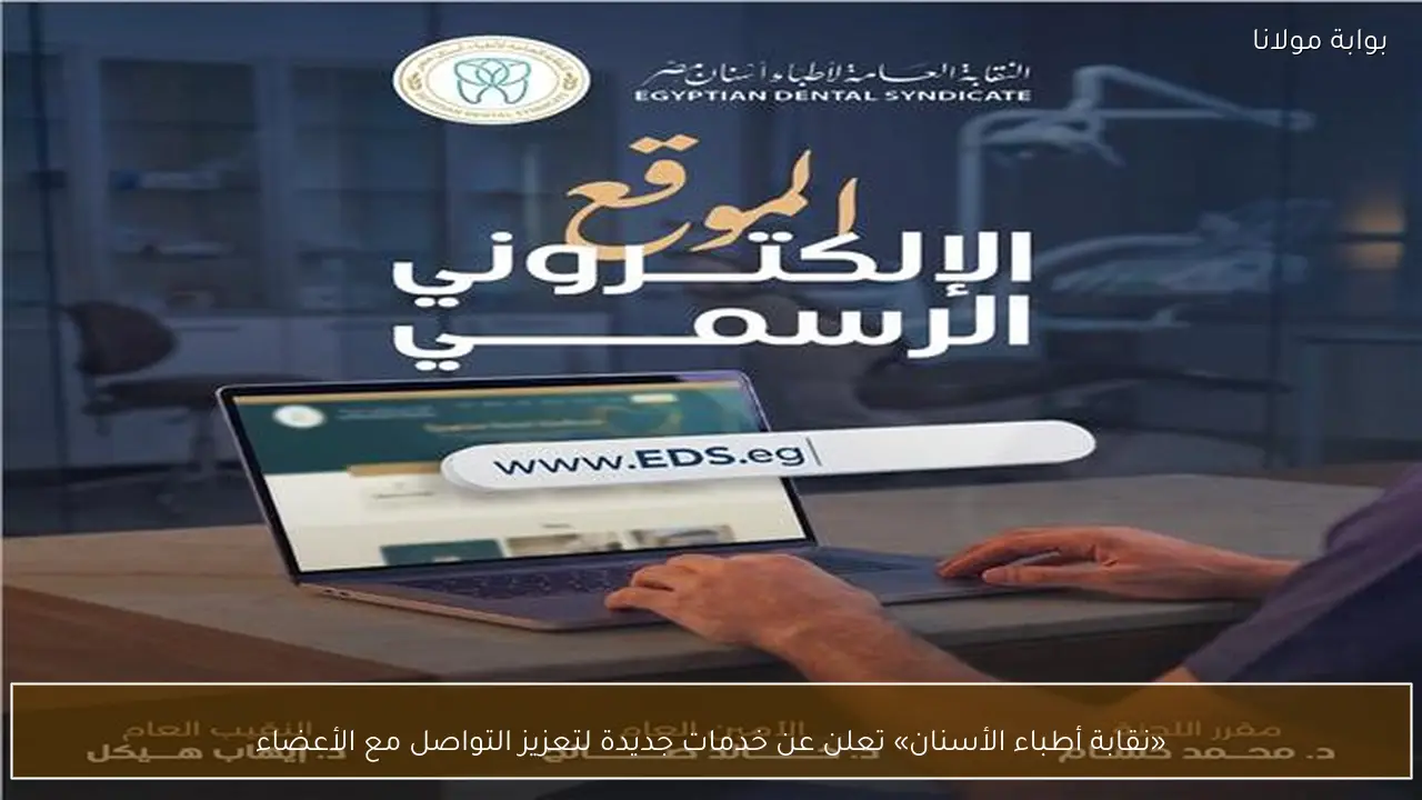 «نقابة أطباء الأسنان» تعلن عن خدمات جديدة لتعزيز التواصل مع الأعضاء