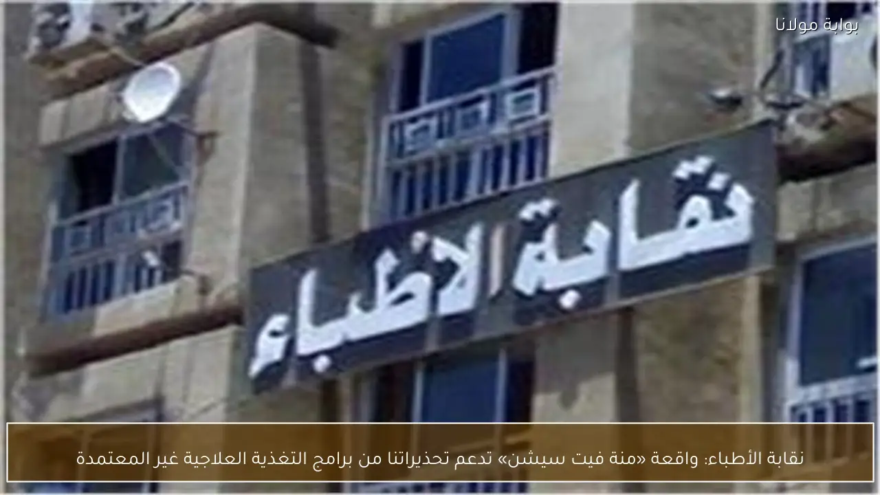 نقابة الأطباء: واقعة «منة فيت سيشن» تدعم تحذيراتنا من برامج التغذية العلاجية غير المعتمدة