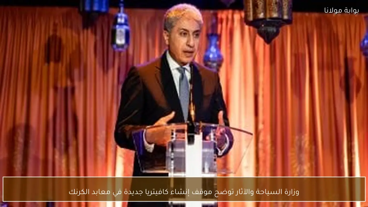 وزارة السياحة والآثار توضح موقف إنشاء كافيتريا جديدة في معابد الكرنك