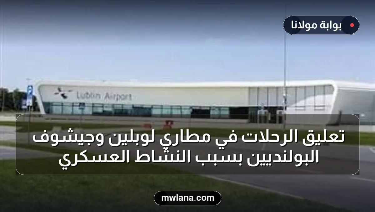 تعليق الرحلات في مطاري لوبلين وجيشوف البولنديين بسبب النشاط العسكري