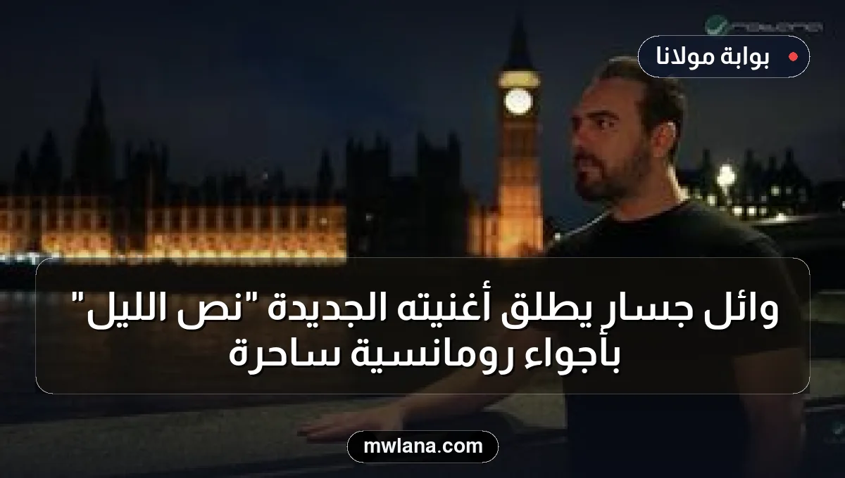 وائل جسار يُطلق أغنيته الجديدة "نص الليل" بأجواء رومانسية ساحرة