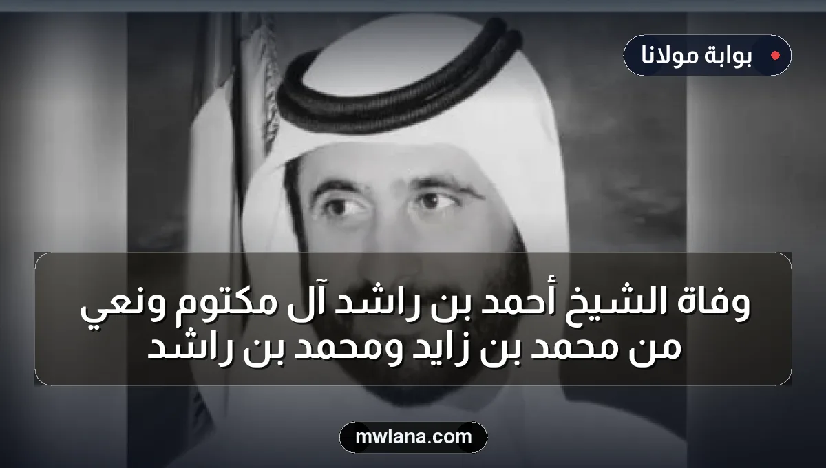 وفاة الشيخ أحمد بن راشد آل مكتوم ونعي من محمد بن زايد ومحمد بن راشد