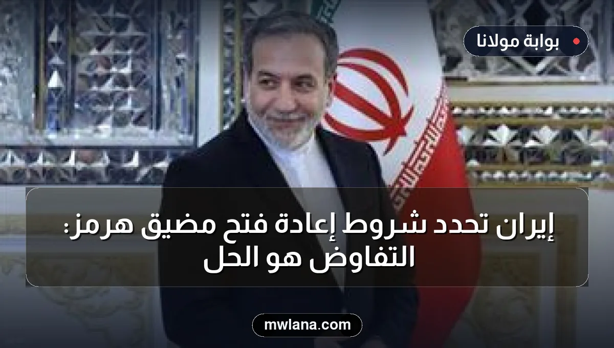 إيران تحدد شروط إعادة فتح مضيق هرمز: التفاوض هو الحل