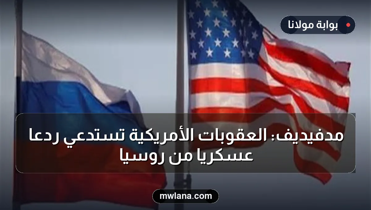مدفيديف: العقوبات الأمريكية تستدعي ردعاً عسكرياً من روسيا