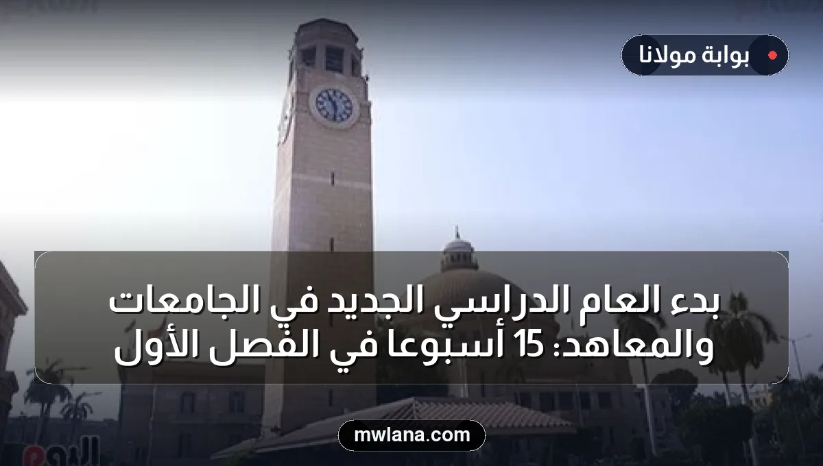 بدء العام الدراسي الجديد في الجامعات والمعاهد: 15 أسبوعًا في الفصل الأول