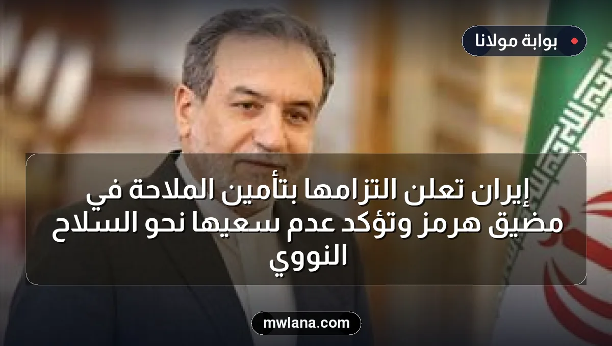 إيران تعلن التزامها بتأمين الملاحة في مضيق هرمز وتؤكد عدم سعيها نحو السلاح النووي