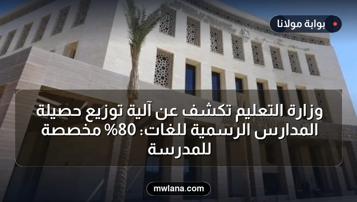 وزارة التعليم تكشف عن آلية توزيع حصيلة المدارس الرسمية للغات: 80% مخصصة للمدرسة